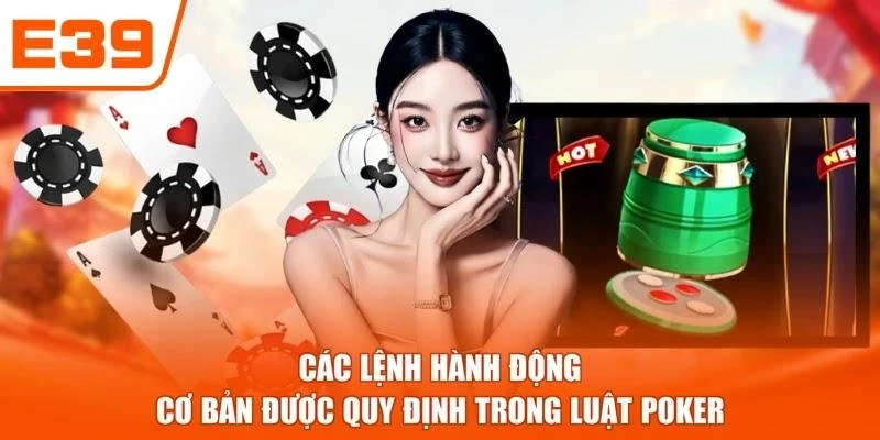 Các lệnh hành động cơ bản được quy định trong luật poker