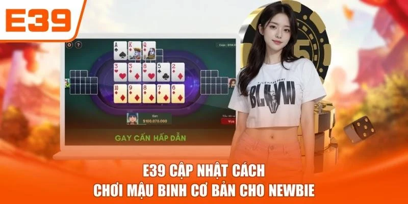 E39 cập nhật cách chơi Mậu Binh cơ bản cho newbie
