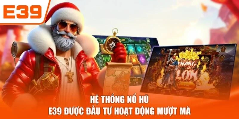 Hệ thống Nổ hũ E39 được đầu tư hoạt động mượt mà