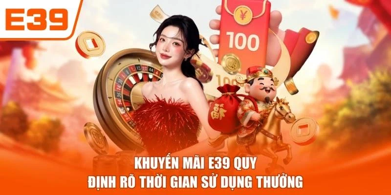 Khuyến mãi E39 quy định rõ thời gian sử dụng thưởng