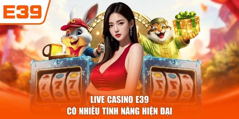 Live casino E39 có nhiều tính năng hiện đại