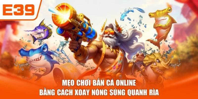 Mẹo chơi bắn cá online bằng cách xoay nòng súng quanh rìa