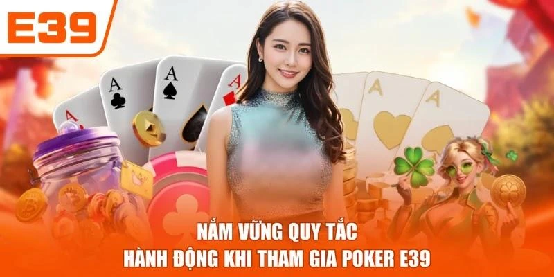 Nắm vững quy tắc hành động khi tham gia Poker E39