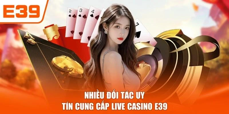 Nhiều đối tác uy tín cung cấp Live casino E39