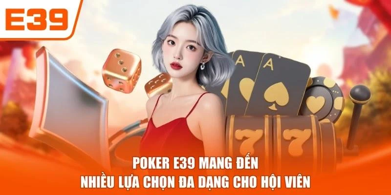 Poker E39 mang đến nhiều lựa chọn đa dạng cho hội viên
