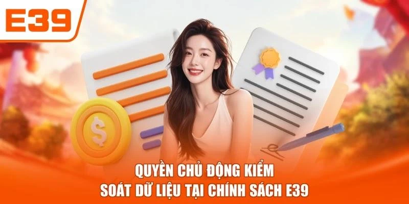 Quyền chủ động kiểm soát dữ liệu tại chính sách E39