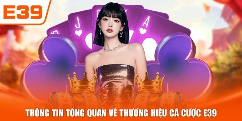 Thông tin tổng quan về thương hiệu cá cược E39